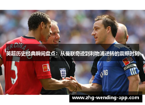 英超历史经典瞬间盘点:从曼联奇迹到利物浦逆转的震撼时刻 英超历史经典瞬间盘点:从曼联奇迹到利物浦逆转的震撼时刻