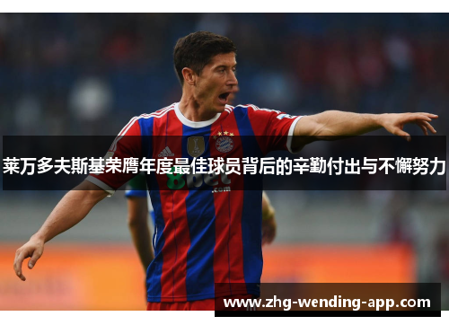 莱万多夫斯基荣膺年度最佳球员背后的辛勤付出与不懈努力