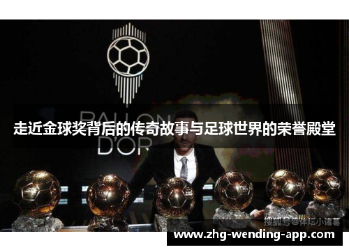 走近金球奖背后的传奇故事与足球世界的荣誉殿堂 走近金球奖背后的传奇故事与足球世界的荣誉殿堂
