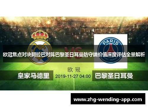 欧冠焦点对决阿拉巴对阵巴黎圣日耳曼防守端价值深度评估全景解析 欧冠焦点对决阿拉巴对阵巴黎圣日耳曼防守端价值深度评估全景解析