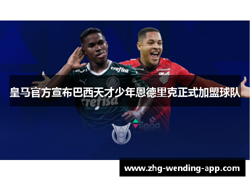 皇马官方宣布巴西天才少年恩德里克正式加盟球队