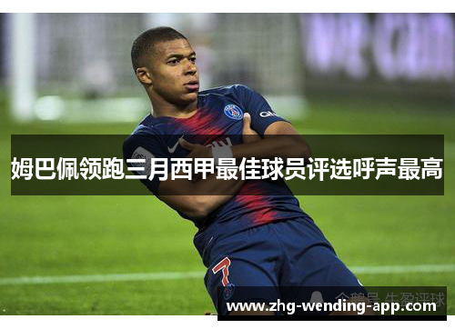 姆巴佩领跑三月西甲最佳球员评选呼声最高 姆巴佩领跑三月西甲最佳球员评选呼声最高