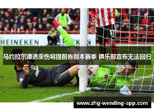 马约拉尔遭遇重伤将提前告别本赛季 俱乐部宣布无法回归