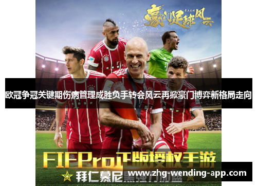 欧冠争冠关键期伤病管理成胜负手转会风云再掀豪门博弈新格局走向 欧冠争冠关键期伤病管理成胜负手转会风云再掀豪门博弈新格局走向
