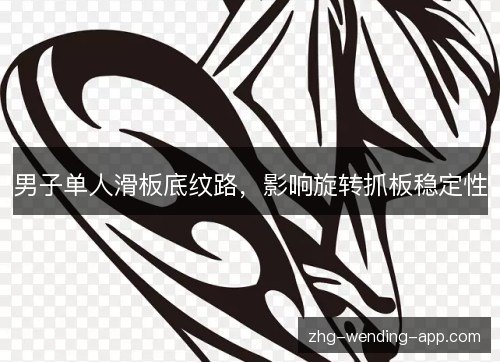 男子单人滑板底纹路,影响旋转抓板稳定性 男子单人滑板底纹路,影响旋转抓板稳定性
